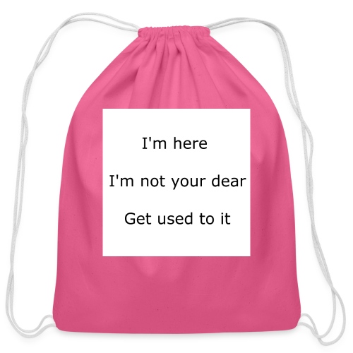 I'M HERE, I'M NOT YOUR DEAR, GET USED TO IT - Cotton Drawstring Bag