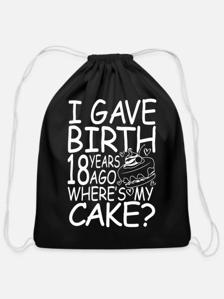 I gave birth 18 years ago where s my cake - Cotton Drawstring Bag - black