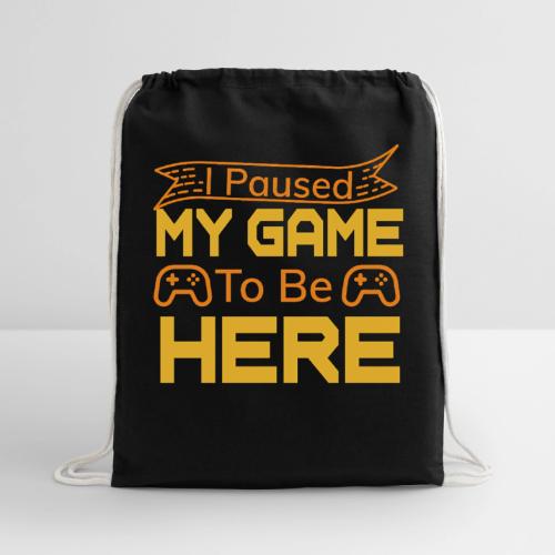 I Paused My Game To Be Here - Cotton Drawstring Bag