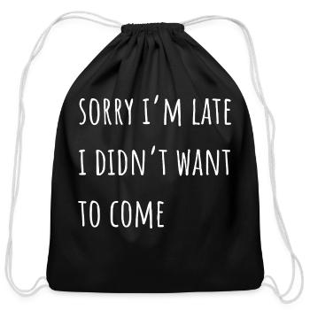 sorry i'm late i didn't want to come - Cotton Drawstring Bag - black - Front