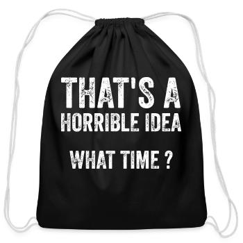 That s A Horrible Idea What Time - Cotton Drawstring Bag - black - Front