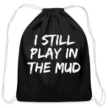 I Still Play in the Mud Cute Funny Mudding - Cotton Drawstring Bag - black - Front