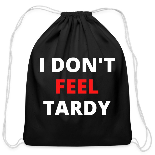 I Don't Feel Tardy (in red & white letters)
