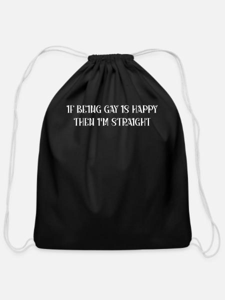 If being gay is happy then I'm straight - Cotton Drawstring Bag - black