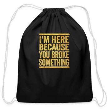 I'm Here Because You Broke Something - Cotton Drawstring Bag - black - Front