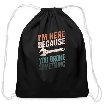 I'm Here Because You Broke Something - Cotton Drawstring Bag - black - Front