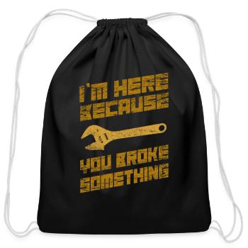 I'm Here Because You Broke Something Mechanic - Cotton Drawstring Bag - black - Front