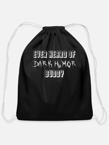 Ever heard of dark humor buddy - Cotton Drawstring Bag - black