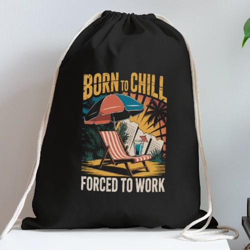 Born To Chill Forced To Work Funny Beach - Cotton Drawstring Bag