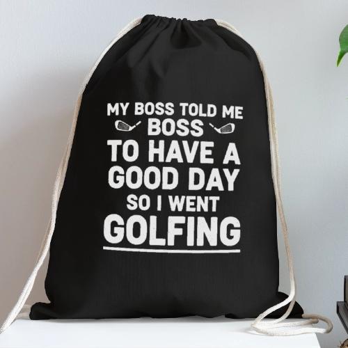 My Boss Told Me To Have A Good Day - Golf Gag Gift - Cotton Drawstring Bag