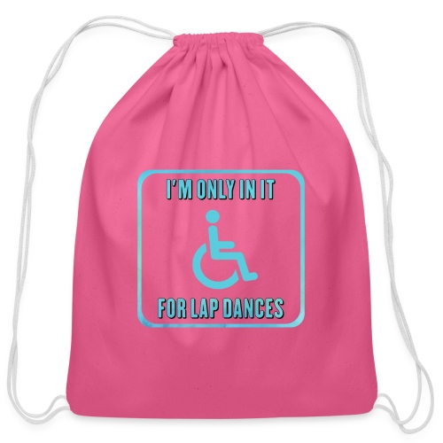I'm only in my wheelchair for the lap dances - Cotton Drawstring Bag