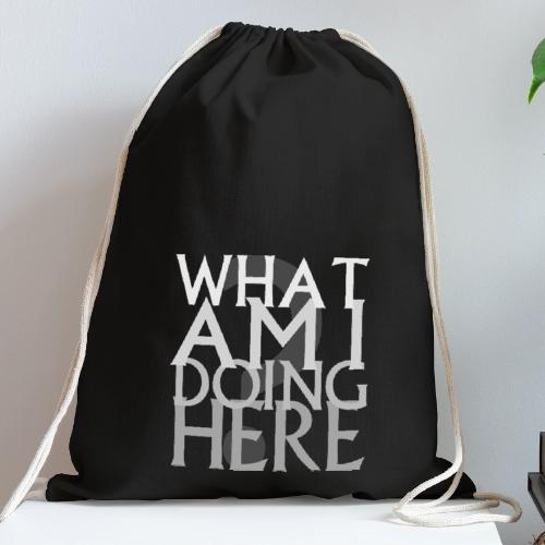 What Am I Doing Here - Cotton Drawstring Bag