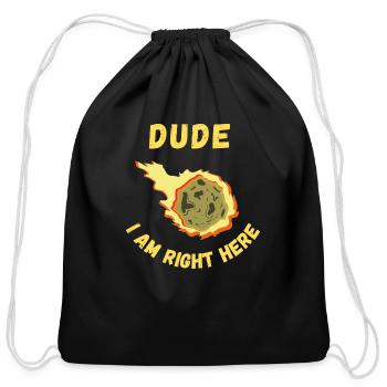 Dude I Am Right Here Meteor Funny Design - Cotton Drawstring Bag - black - Front