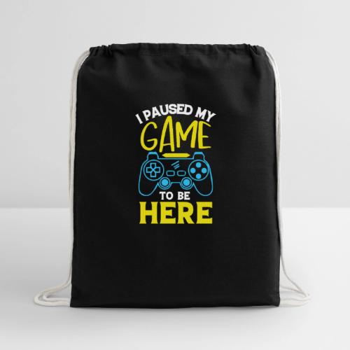 I Paused My Game For You - Cotton Drawstring Bag