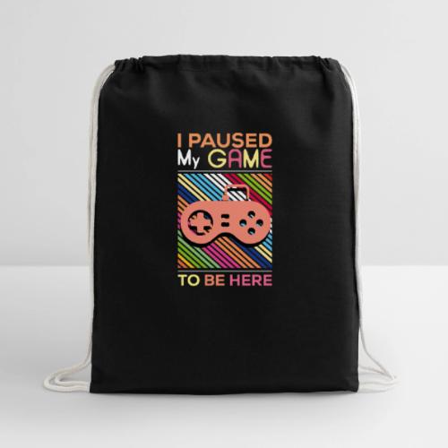 I Paused My Game to Be Here - Cotton Drawstring Bag