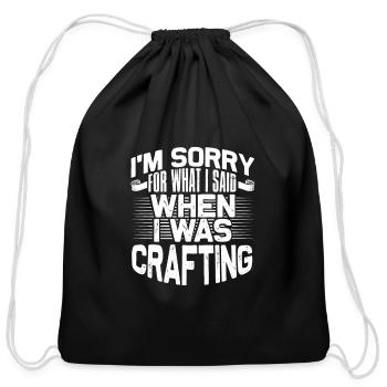 Crafter Gift Sorry for What I Said While Crafting - Cotton Drawstring Bag - black - Front