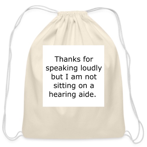 THANKS FOR SPEAKING LOUDLY BUT I AM NOT SITTING... - Cotton Drawstring Bag