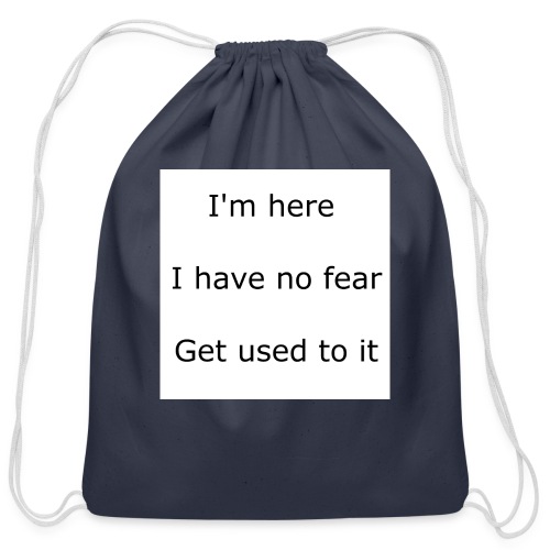 IM HERE, I HAVE NO FEAR, GET USED TO IT. - Cotton Drawstring Bag