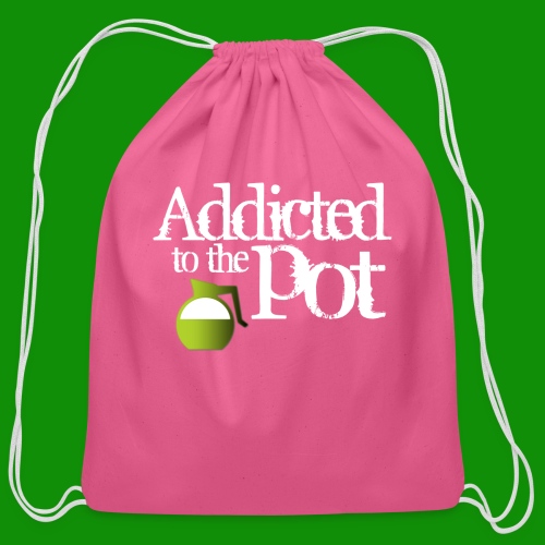 Addicted to the Pot - Cotton Drawstring Bag