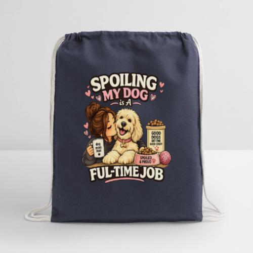 Spoiling My Dog Is a Full-Time Job - Cotton Drawstring Bag