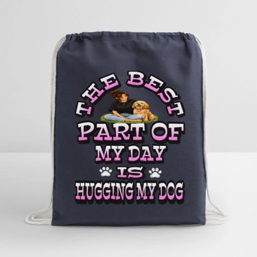 The Best Part of My Day Is Hugging My Dog - Cotton Drawstring Bag
