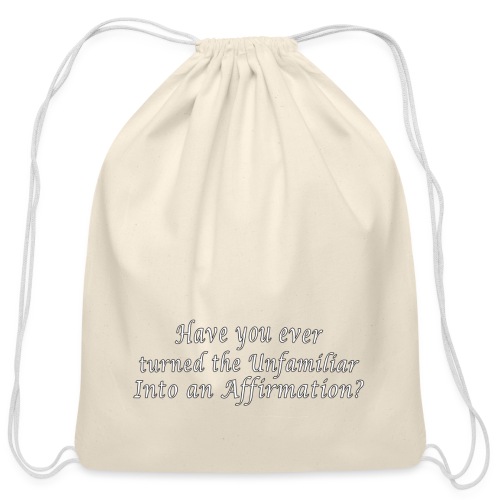 Have you turned the Unfamiliar into an Affirmation - Cotton Drawstring Bag