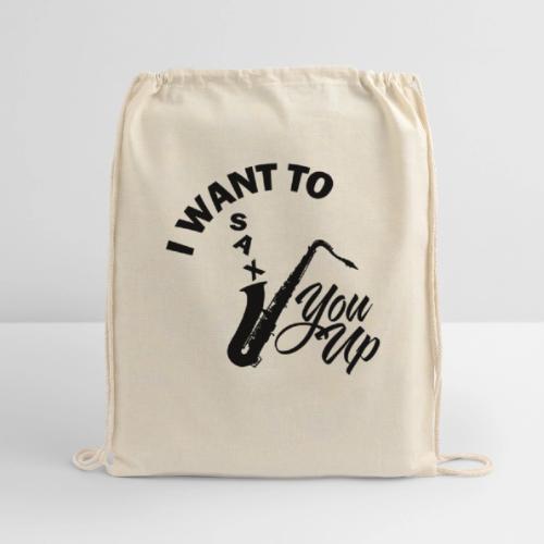 I WANT TO SAX YOU UP - Cotton Drawstring Bag