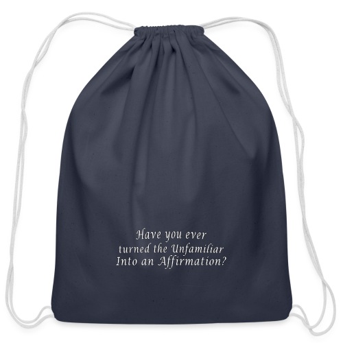 Have you turned the Unfamiliar into an Affirmation - Cotton Drawstring Bag