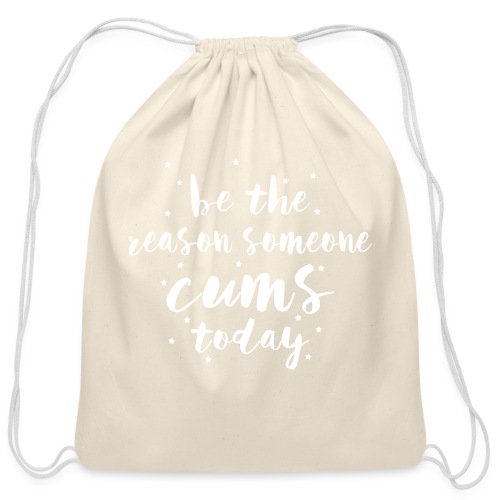 be the reason someone cums today - Cotton Drawstring Bag