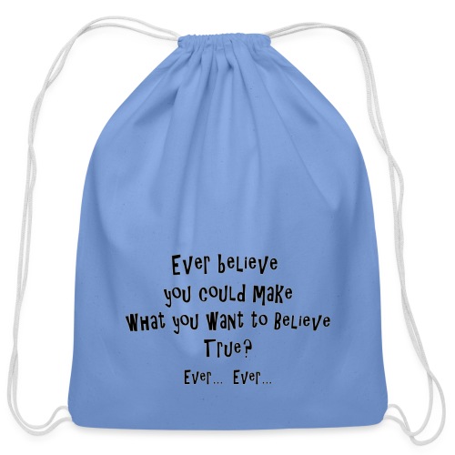 Ever believe you could make what you want ... true - Cotton Drawstring Bag