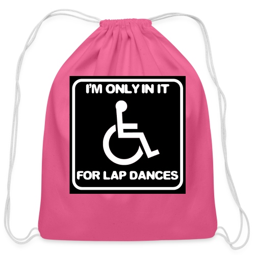 Only in my wheelchair for the lap dances. Fun shir - Cotton Drawstring Bag