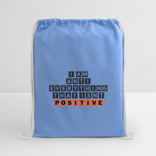 I Am Anti Everything That Isnt Positive - Cotton Drawstring Bag