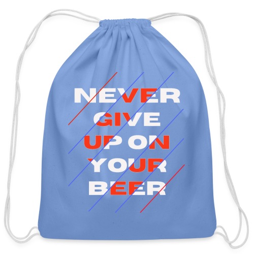 NEVER GIVE UP ONYOUR BEER T-shirt - Cotton Drawstring Bag