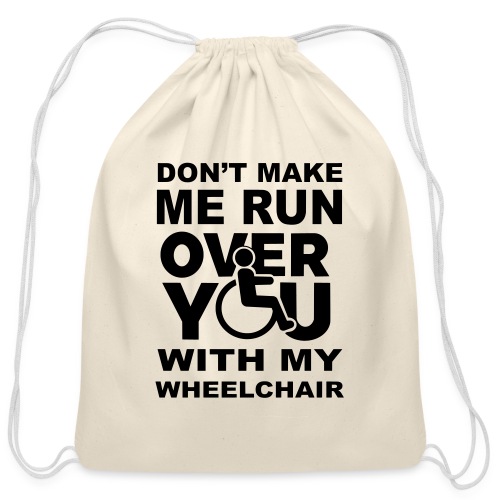 Don't make me run over you with my wheelchair * - Cotton Drawstring Bag