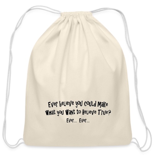Ever believe you could make whatever you want true - Cotton Drawstring Bag