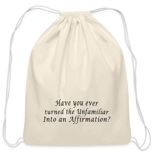 Ever turn the familiar into an affirmation - quote - Cotton Drawstring Bag