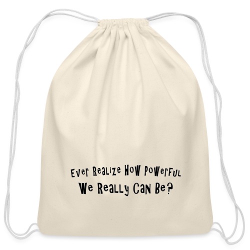 Ever realize how powerful we can really be - Cotton Drawstring Bag