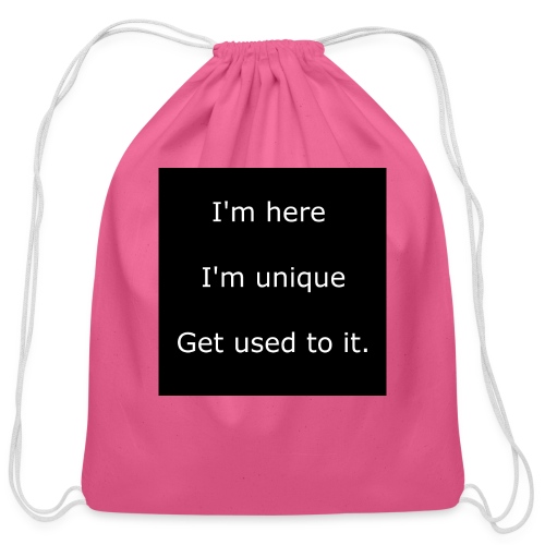 I'M HERE, I'M UNIQUE, GET USED TO IT. - Cotton Drawstring Bag
