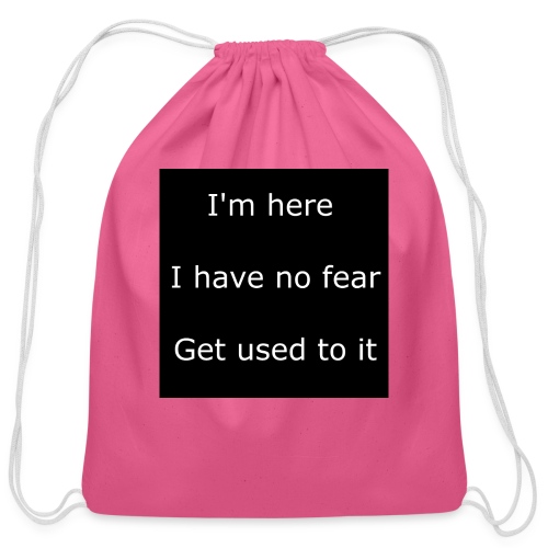 IM HERE, I HAVE NO FEAR, GET USED TO IT - Cotton Drawstring Bag