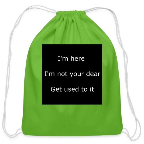 I'M HERE, I'M NOT YOUR DEAR, GET USED TO IT. - Cotton Drawstring Bag