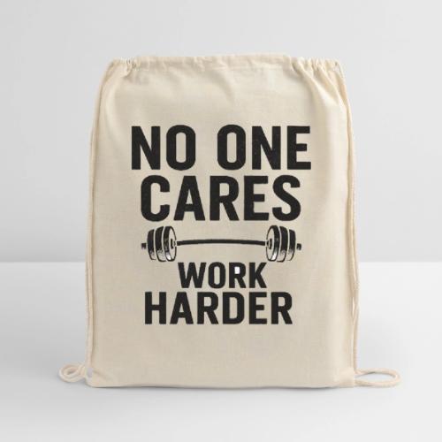 No One Cares, Work Harder – Gritty Motivational - Cotton Drawstring Bag