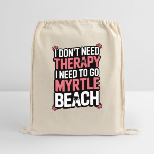 I Don’t Need Therapy I Need to Go to Myrtle Beach - Cotton Drawstring Bag