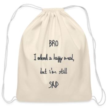 Bro I Ordered a Happy Meal, but I'm Still Sad - Cotton Drawstring Bag - natural - Front