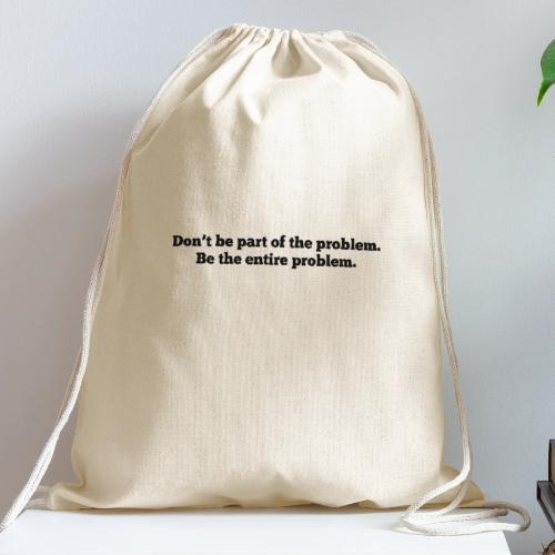 Don't be part of the problem - Cotton Drawstring Bag