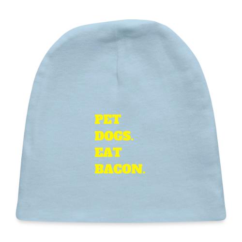 Pet Dogs. Eat Bacon. - Baby Cap