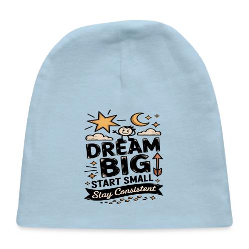 Dream Big Start Small Stay Consistent - Baby Cap