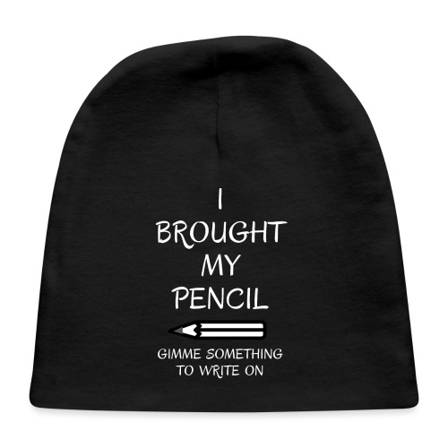 I BROUGHT MY PENCIL Gimme Something To Write On - Baby Cap