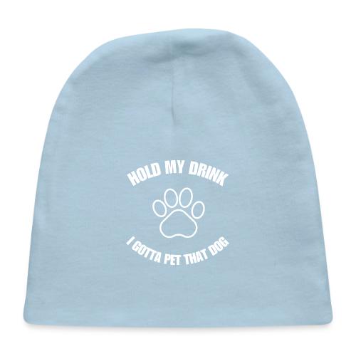 Hold My Drink I Gotta Pet That Dog - Baby Cap