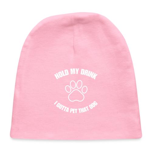 Hold My Drink I Gotta Pet That Dog - Baby Cap