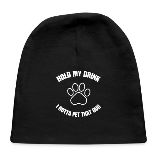Hold My Drink I Gotta Pet That Dog - Baby Cap